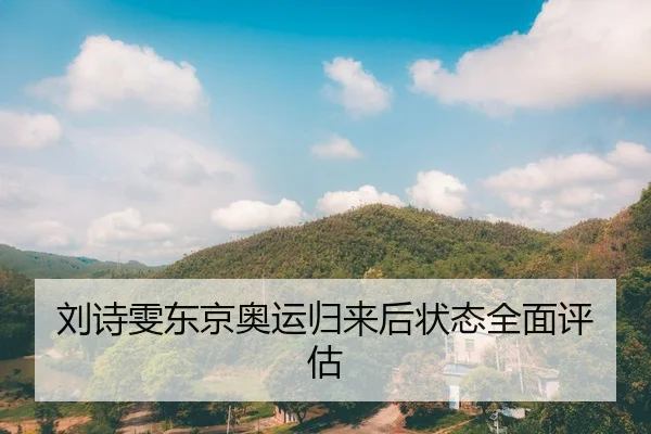 刘诗雯东京奥运归来后状态全面评估
